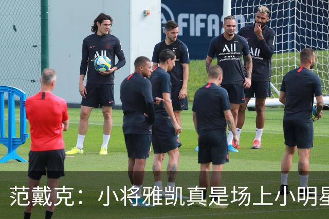范戴克：小将雅凯真是场上小明星，希望他能继续发光发热！